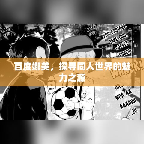百度娜美，探尋同人世界的魅力之源