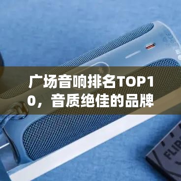廣場音響排名TOP10，音質(zhì)絕佳的品牌與選擇藝術(shù)