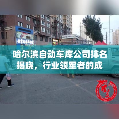 哈爾濱自動車庫公司排名揭曉，行業(yè)領(lǐng)軍者的成功秘訣解讀