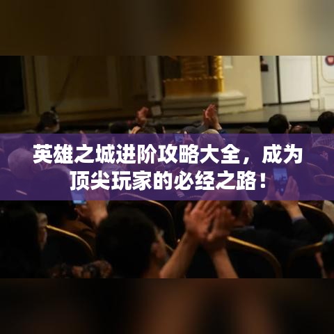 英雄之城進(jìn)階攻略大全，成為頂尖玩家的必經(jīng)之路！