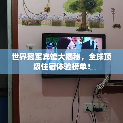 世界冠軍賓館大揭秘，全球頂級(jí)住宿體驗(yàn)榜單！