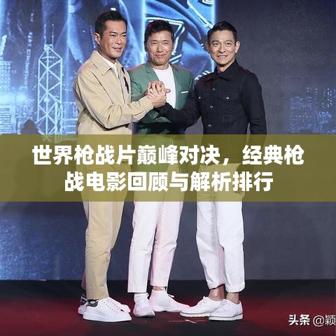 世界槍戰(zhàn)片巔峰對決，經(jīng)典槍戰(zhàn)電影回顧與解析排行