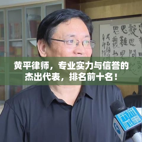 黃平律師，專業(yè)實力與信譽的杰出代表，排名前十名！