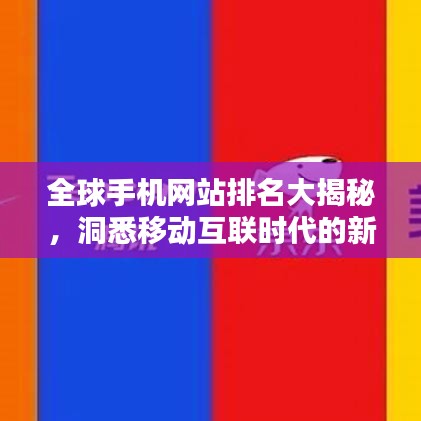 全球手機(jī)網(wǎng)站排名大揭秘，洞悉移動(dòng)互聯(lián)時(shí)代的新格局