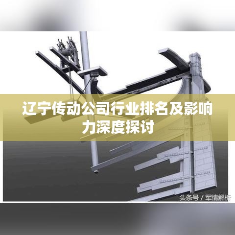 遼寧傳動(dòng)公司行業(yè)排名及影響力深度探討
