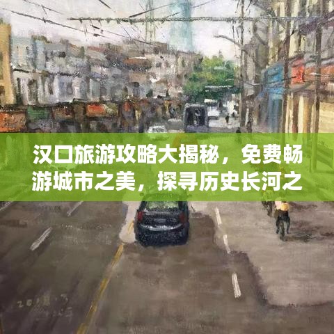 漢口旅游攻略大揭秘，免費暢游城市之美，探尋歷史長河之旅