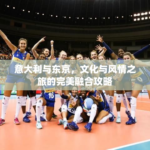 意大利與東京，文化與風(fēng)情之旅的完美融合攻略