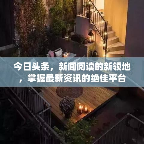 今日頭條，新聞閱讀的新領(lǐng)地，掌握最新資訊的絕佳平臺(tái)