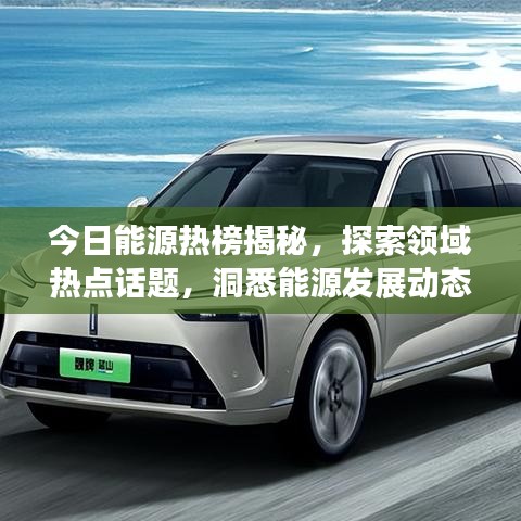 今日能源熱榜揭秘，探索領域熱點話題，洞悉能源發(fā)展動態(tài)