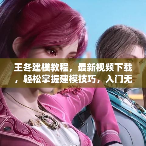 王冬建模教程，最新視頻下載，輕松掌握建模技巧，入門(mén)無(wú)憂！