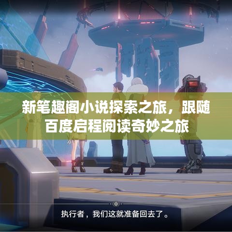 新筆趣閣小說探索之旅，跟隨百度啟程閱讀奇妙之旅