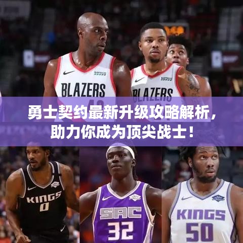 勇士契約最新升級(jí)攻略解析，助力你成為頂尖戰(zhàn)士！