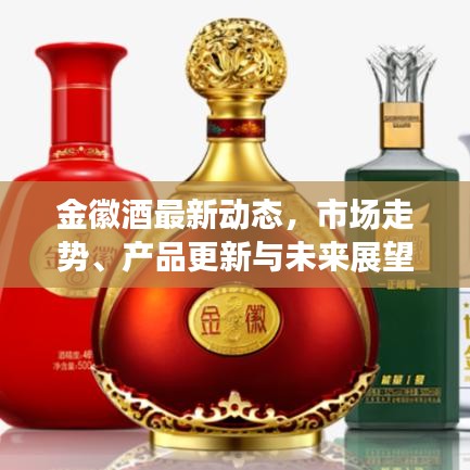 金徽酒最新動(dòng)態(tài)，市場(chǎng)走勢(shì)、產(chǎn)品更新與未來展望