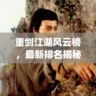 重劍江湖風(fēng)云榜，最新排名揭秘，誰獨(dú)領(lǐng)風(fēng)騷，誰獨(dú)步武林？