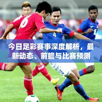 今日足彩賽事深度解析，最新動態(tài)、前瞻與比賽預(yù)測