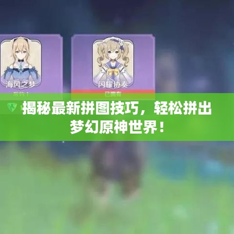 揭秘最新拼圖技巧，輕松拼出夢幻原神世界！