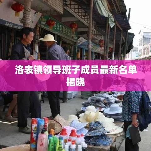 洛表鎮(zhèn)領(lǐng)導(dǎo)班子成員最新名單揭曉