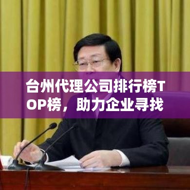 臺州代理公司排行榜TOP榜，助力企業(yè)尋找最佳合作伙伴！