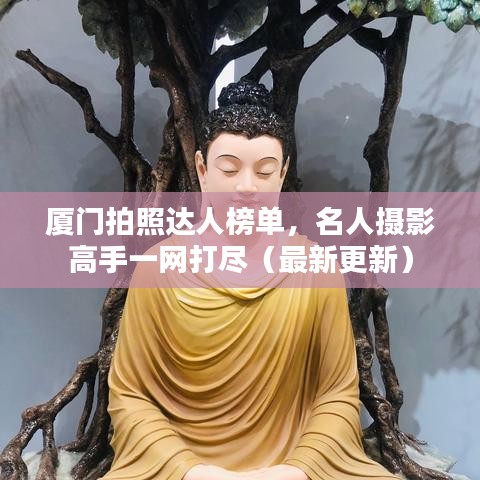 廈門拍照達(dá)人榜單，名人攝影高手一網(wǎng)打盡（最新更新）