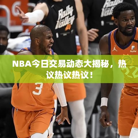 NBA今日交易動(dòng)態(tài)大揭秘，熱議熱議熱議！