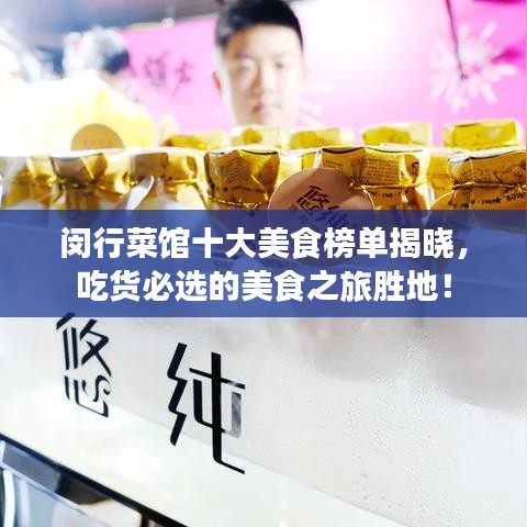 閔行菜館十大美食榜單揭曉，吃貨必選的美食之旅勝地！