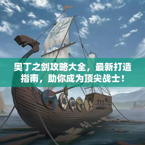奧丁之劍攻略大全，最新打造指南，助你成為頂尖戰(zhàn)士！
