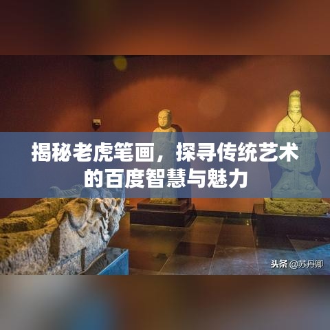 揭秘老虎筆畫，探尋傳統(tǒng)藝術(shù)的百度智慧與魅力