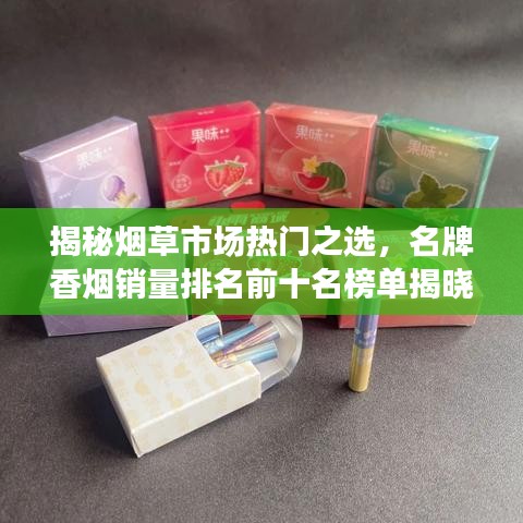 揭秘煙草市場熱門之選，名牌香煙銷量排名前十名榜單揭曉！