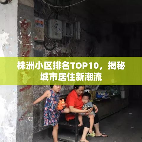 株洲小區(qū)排名TOP10，揭秘城市居住新潮流