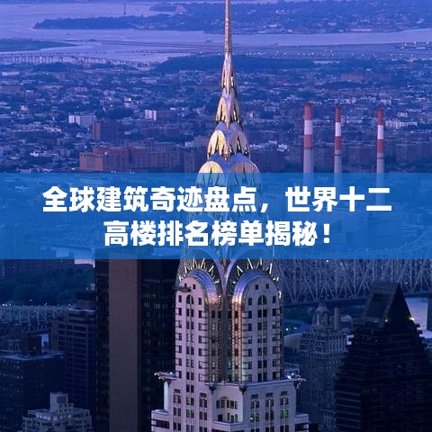 全球建筑奇跡盤點，世界十二高樓排名榜單揭秘！