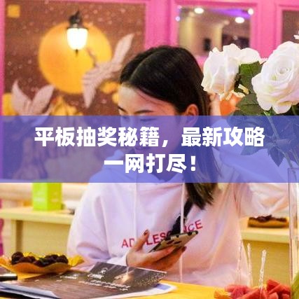 平板抽獎(jiǎng)秘籍，最新攻略一網(wǎng)打盡！