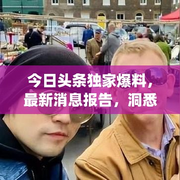 今日頭條獨(dú)家爆料，最新消息報(bào)告，洞悉時(shí)代脈搏，掌握一手資訊
