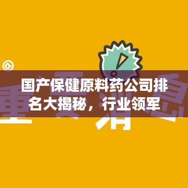 國產保健原料藥公司排名大揭秘，行業(yè)領軍者的力量源泉！
