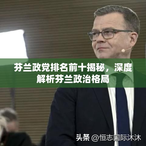 芬蘭政黨排名前十揭秘，深度解析芬蘭政治格局