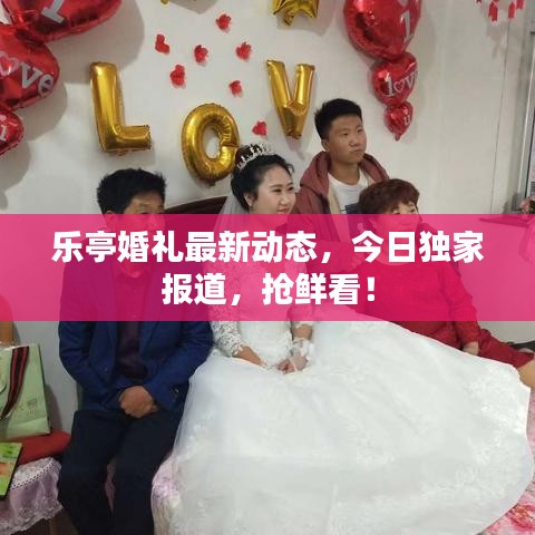 樂亭婚禮最新動態(tài)，今日獨家報道，搶鮮看！