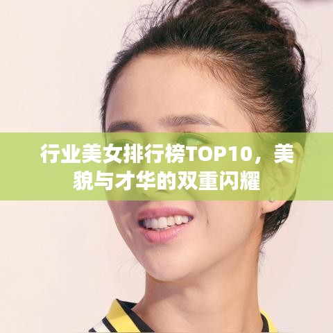 行業(yè)美女排行榜TOP10，美貌與才華的雙重閃耀