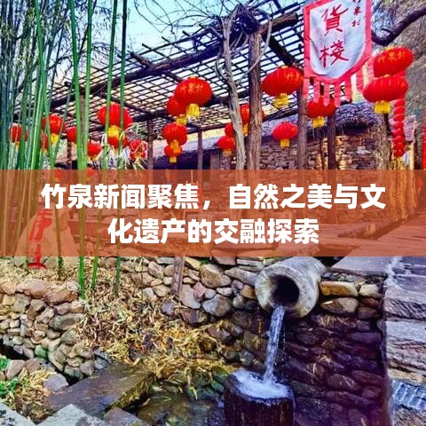 竹泉新聞聚焦，自然之美與文化遺產(chǎn)的交融探索