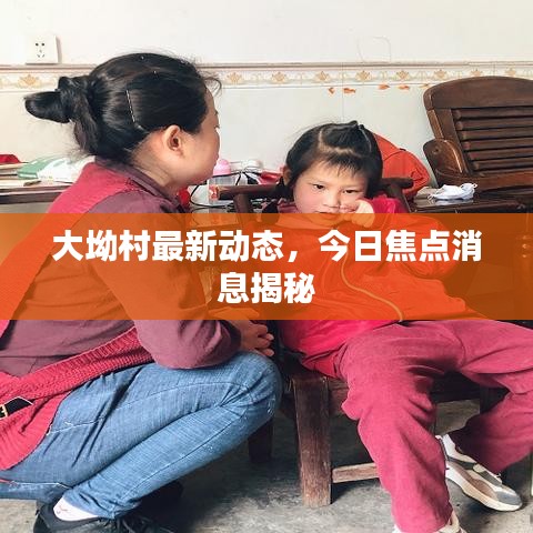 大坳村最新動態(tài)，今日焦點(diǎn)消息揭秘