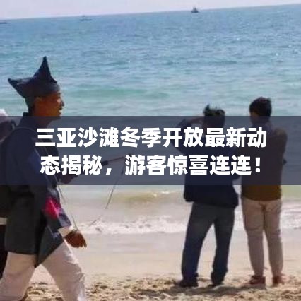 三亞沙灘冬季開放最新動態(tài)揭秘，游客驚喜連連！