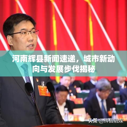 河南輝縣新聞速遞，城市新動(dòng)向與發(fā)展步伐揭秘