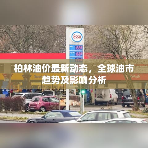 柏林油價最新動態(tài)，全球油市趨勢及影響分析
