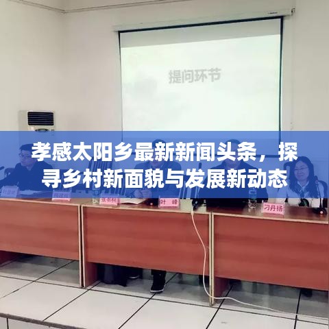 孝感太陽鄉(xiāng)最新新聞頭條，探尋鄉(xiāng)村新面貌與發(fā)展新動態(tài)