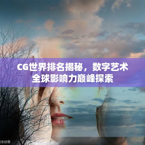 CG世界排名揭秘，數(shù)字藝術(shù)全球影響力巔峰探索