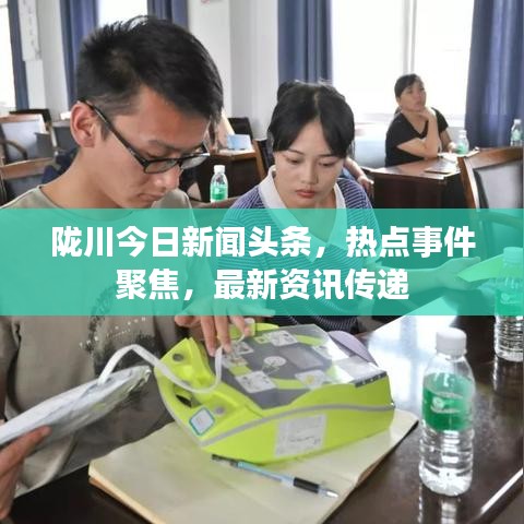 隴川今日新聞?lì)^條，熱點(diǎn)事件聚焦，最新資訊傳遞