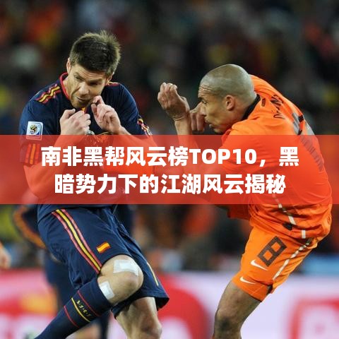 南非黑幫風云榜TOP10，黑暗勢力下的江湖風云揭秘