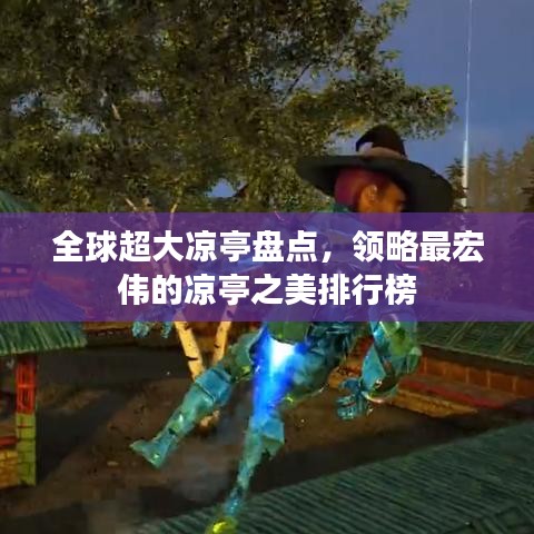 全球超大涼亭盤點(diǎn)，領(lǐng)略最宏偉的涼亭之美排行榜