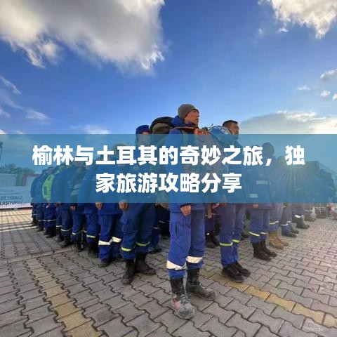 榆林與土耳其的奇妙之旅，獨(dú)家旅游攻略分享