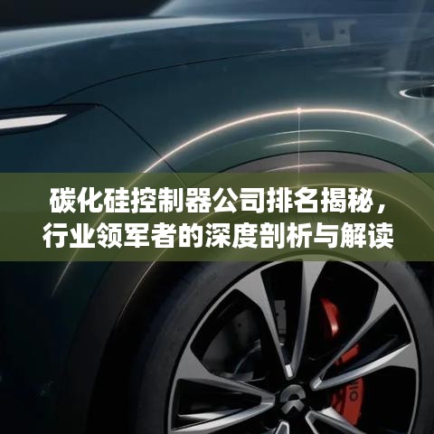 碳化硅控制器公司排名揭秘，行業(yè)領(lǐng)軍者的深度剖析與解讀
