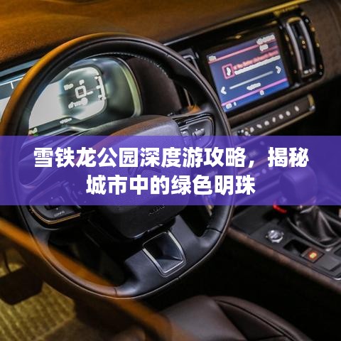 雪鐵龍公園深度游攻略，揭秘城市中的綠色明珠