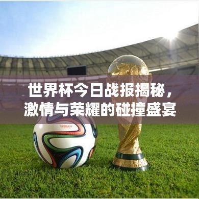 世界杯今日戰(zhàn)報揭秘，激情與榮耀的碰撞盛宴！